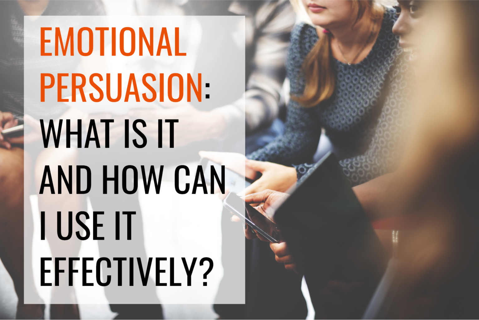 emotional-persuasion-what-is-it-and-how-can-i-use-it-effectively